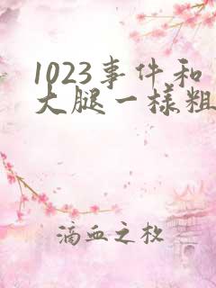 1023事件和大腿一样粗的