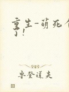 重生-萌死个人了!