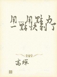 用...用点力一点快到了