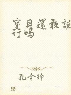 宝贝还敢说我不行吗