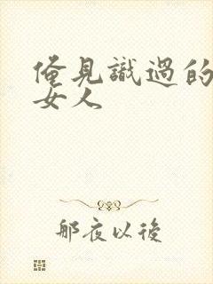 俺见识过的极品女人