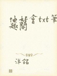 他好会txt笔趣阁