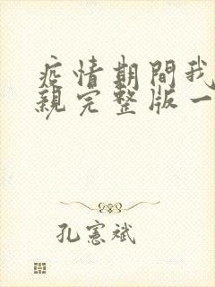 疫情期间我和母亲完整版一