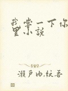 我尝一下你的那里小说