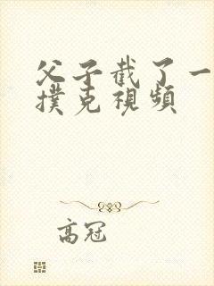 父子截了一段打扑克视频