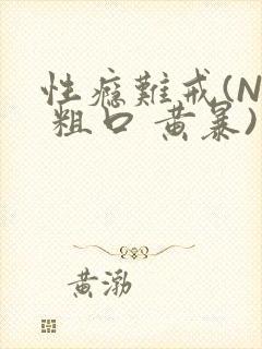 性瘾难戒(NP 粗口 黄暴)