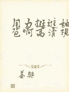 用力挺进她的花苞啊高清视频