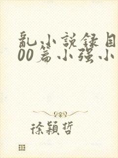 乱小说录目伦200篇小强小说网