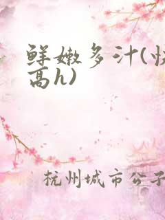 鲜嫩多汁(快穿高h)