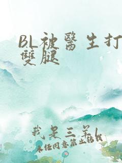 BL被医生打开双腿