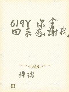 619Y 你会回来感谢我的