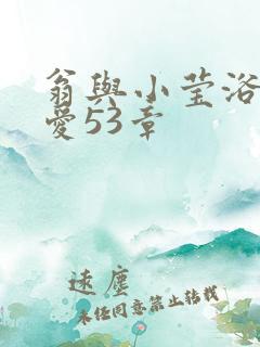 翁与小莹浴室欢爱53章