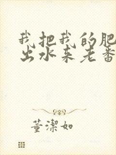 我把我的肥岳日出水来老番本