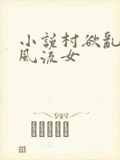 小说村欲乱乡野风流女