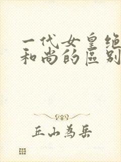 一代女皇绝版与和尚的区别