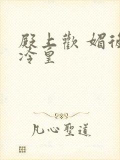 殿上欢 媚后戏冷皇