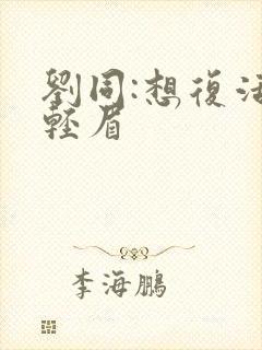 刘同:想复活叶轻眉