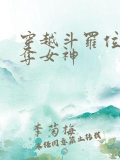 穿越斗罗位面掠夺女神