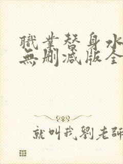 职业替身水千丞无删减版全文免费百度云