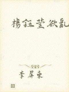 杨钰莹欲乱小说