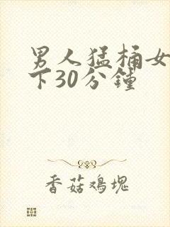 男人猛桶女人底下30分钟