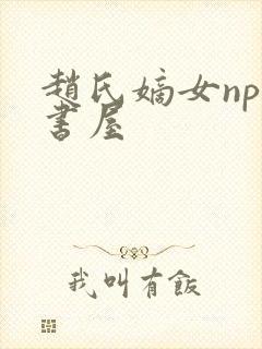 赵氏嫡女np御书屋