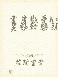 书房欢爱h双乳晃动干柴烈火