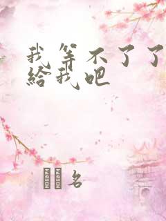 我等不了了在这给我吧