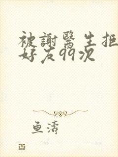 被谢医生拒绝加好友99次