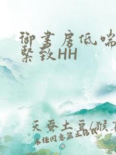 御书房低喘耸动紧致HH