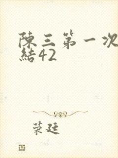 陈三第一次干白结42