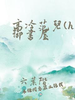 高冷范儿(h)御书屋