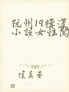 杭州19楼浓情小说女性阅读