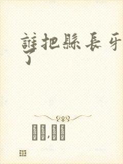 谁把县长牙刷偷了