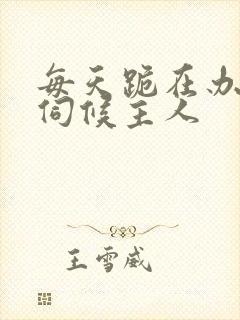 每天跪在办公室伺候主人