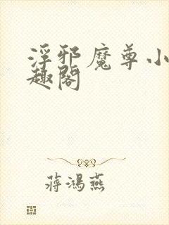 浮邪魔尊小说笔趣阁