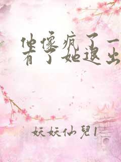 他像疯了一样占有了她退出