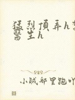 猛烈顶弄h禁欲医生h