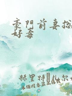 豪门前妻总裁你好毒