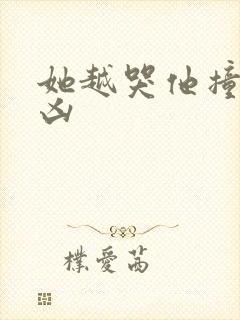 她越哭他撞得越凶