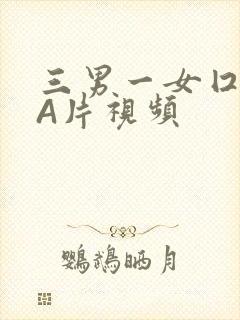 三男一女囗交三A片视频