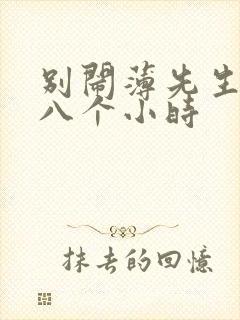 别闹薄先生做了八个小时