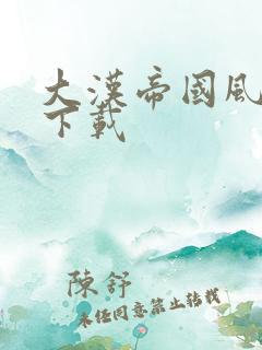 大汉帝国风云录下载