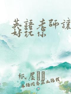 英语老师让我好好玩你