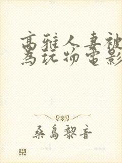 高雅人妻被迫沦为玩物电影BD