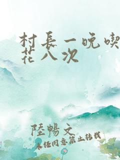 村长一晚吃了杏花八次