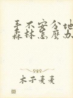 手不安分地探入森林怎么办