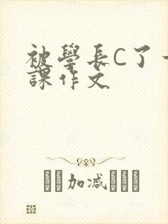 被学长C了一节课作文