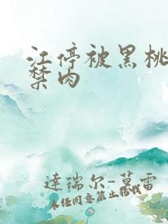 江停被黑桃K囚禁肉