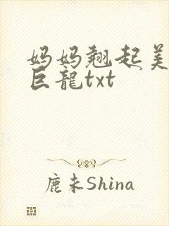 妈妈翘起美臂迎巨龙txt